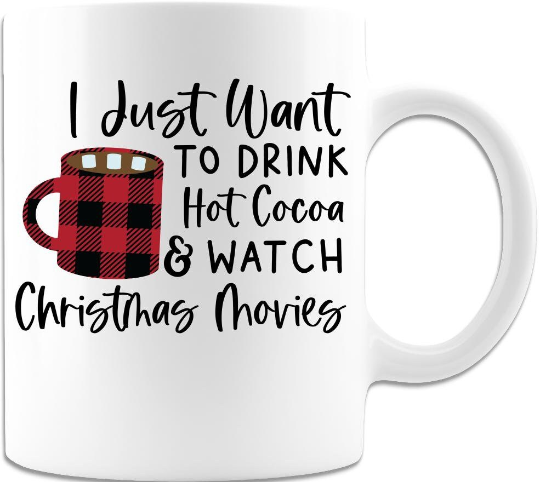 I Just Want To Drink Hot Cocoa & Watch Christmas Movies Right